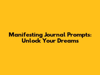 Manifesting Journal Prompts: Unlock Your Dreams