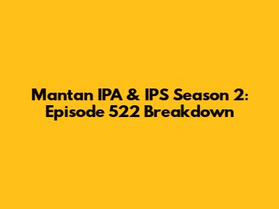 Mantan IPA & IPS Season 2: Episode 522 Breakdown