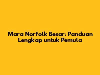 Mara Norfolk Besar: Panduan Lengkap untuk Pemula