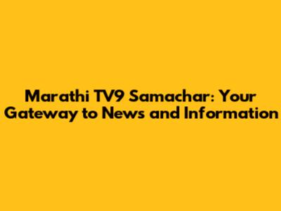 Marathi TV9 Samachar: Your Gateway to News and Information