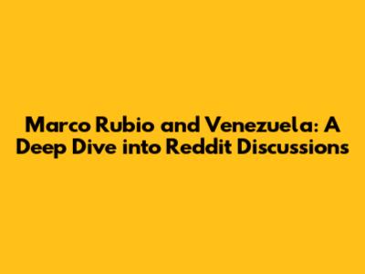 Marco Rubio and Venezuela: A Deep Dive into Reddit Discussions