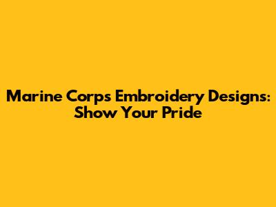 Marine Corps Embroidery Designs: Show Your Pride
