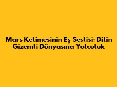Mars Kelimesinin Eş Seslisi: Dilin Gizemli Dünyasına Yolculuk
