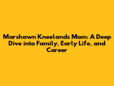 Marshawn Kneeland's Mom: A Deep Dive into Family, Early Life, and Career
