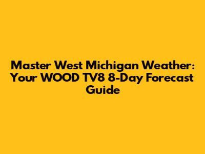 Master West Michigan Weather: Your WOOD TV8 8-Day Forecast Guide