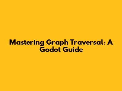 Mastering Graph Traversal: A Godot Guide