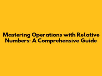 Mastering Operations with Relative Numbers: A Comprehensive Guide