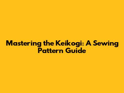 Mastering the Keikogi: A Sewing Pattern Guide