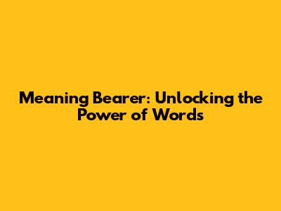 Meaning Bearer: Unlocking the Power of Words