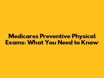 Medicare's Preventive Physical Exams: What You Need to Know