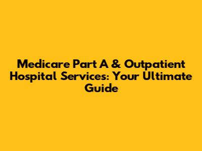 Medicare Part A & Outpatient Hospital Services: Your Ultimate Guide
