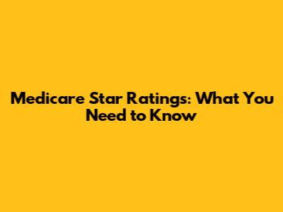 Medicare Star Ratings: What You Need to Know