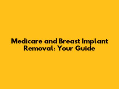 Medicare and Breast Implant Removal: Your Guide