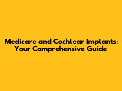 Medicare and Cochlear Implants: Your Comprehensive Guide