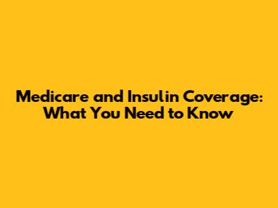 Medicare and Insulin Coverage: What You Need to Know