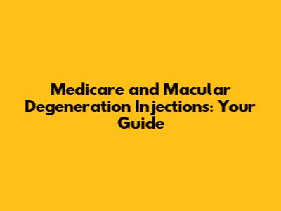 Medicare and Macular Degeneration Injections: Your Guide