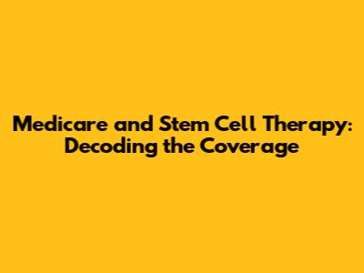 Medicare and Stem Cell Therapy: Decoding the Coverage