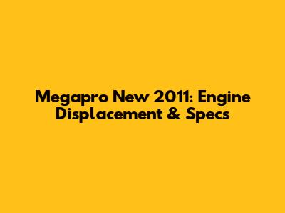 Megapro New 2011: Engine Displacement & Specs