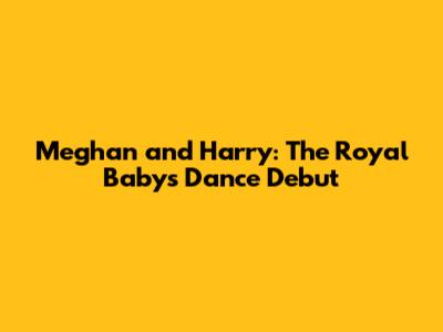 Meghan and Harry: The Royal Baby's Dance Debut