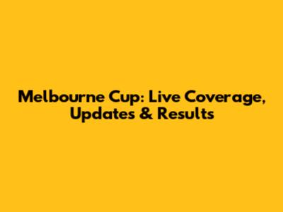 Melbourne Cup: Live Coverage, Updates & Results