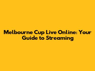 Melbourne Cup Live Online: Your Guide to Streaming