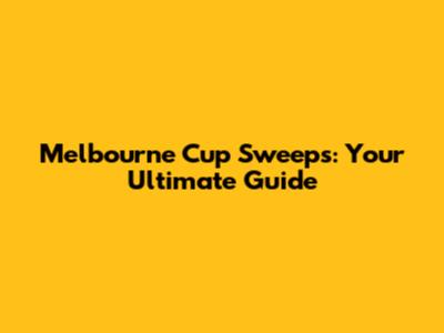Melbourne Cup Sweeps: Your Ultimate Guide