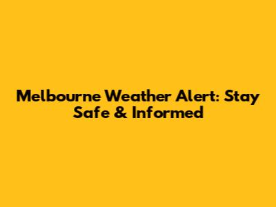 Melbourne Weather Alert: Stay Safe & Informed