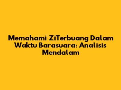 Memahami 'ZiTerbuang Dalam Waktu' Barasuara: Analisis Mendalam