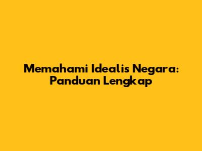 Memahami Idealis Negara: Panduan Lengkap