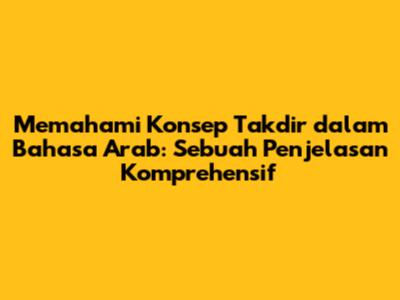Memahami Konsep Takdir dalam Bahasa Arab: Sebuah Penjelasan Komprehensif