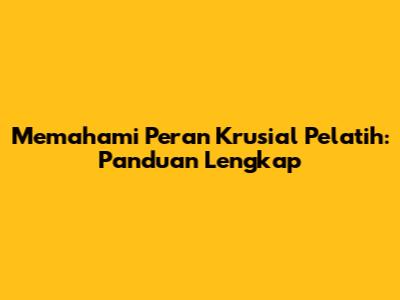 Memahami Peran Krusial Pelatih: Panduan Lengkap