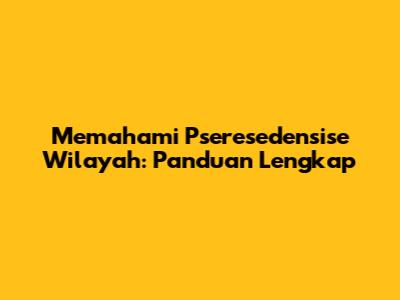 Memahami Pseresedensise Wilayah: Panduan Lengkap