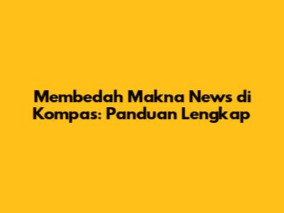 Membedah Makna 'News' di Kompas: Panduan Lengkap