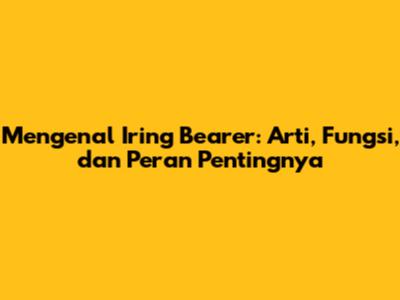 Mengenal Iring Bearer: Arti, Fungsi, dan Peran Pentingnya