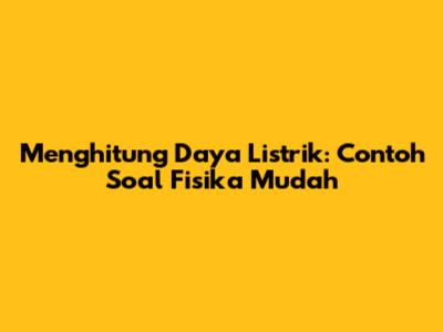 Menghitung Daya Listrik: Contoh Soal Fisika Mudah