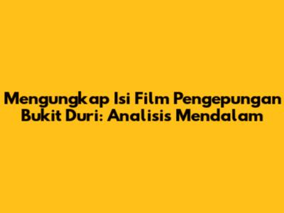 Mengungkap Isi Film Pengepungan Bukit Duri: Analisis Mendalam