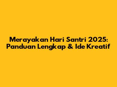 Merayakan Hari Santri 2025: Panduan Lengkap & Ide Kreatif