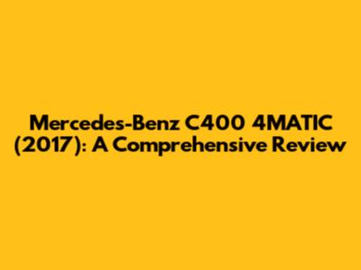 Mercedes-Benz C400 4MATIC (2017): A Comprehensive Review
