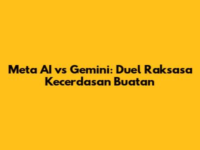 Meta AI vs Gemini: Duel Raksasa Kecerdasan Buatan