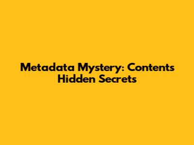 Metadata Mystery: Content's Hidden Secrets
