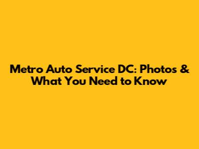 Metro Auto Service DC: Photos & What You Need to Know