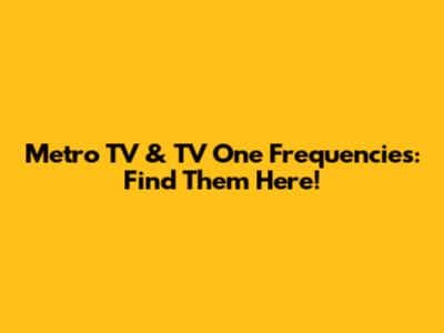 Metro TV & TV One Frequencies: Find Them Here!