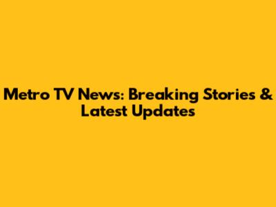 Metro TV News: Breaking Stories & Latest Updates