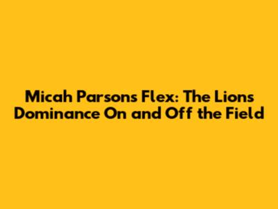 Micah Parsons Flex: The Lion's Dominance On and Off the Field