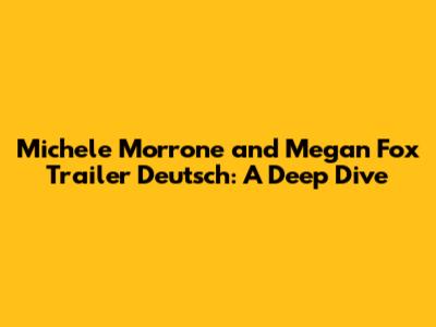 Michele Morrone and Megan Fox Trailer Deutsch: A Deep Dive