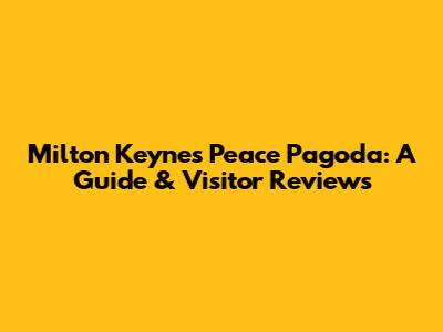 Milton Keynes Peace Pagoda: A Guide & Visitor Reviews