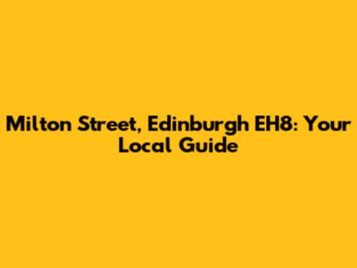 Milton Street, Edinburgh EH8: Your Local Guide
