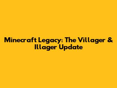 Minecraft Legacy: The Villager & Illager Update