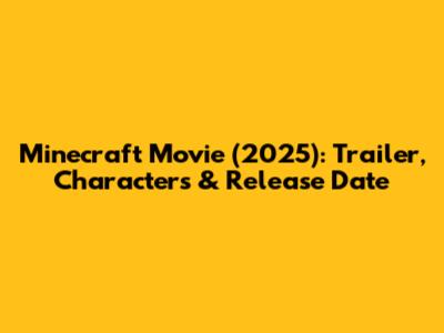 Minecraft Movie (2025): Trailer, Characters & Release Date