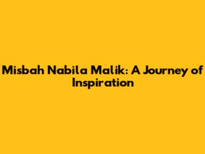 Misbah Nabila Malik: A Journey of Inspiration